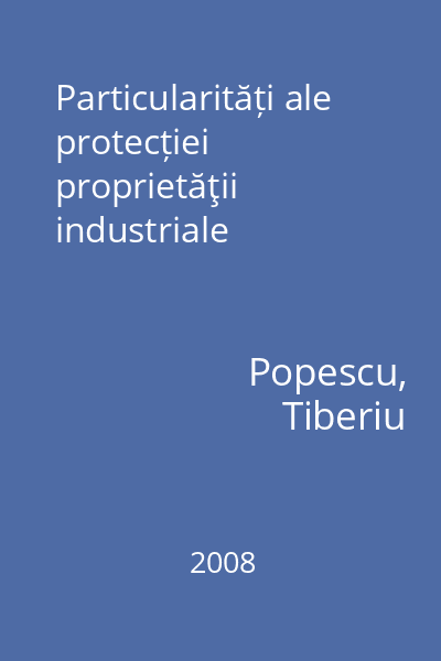 Particularități ale protecției proprietăţii industriale