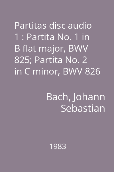 Partitas disc audio 1 : Partita No. 1 in B flat major, BWV 825; Partita No. 2 in C minor, BWV 826