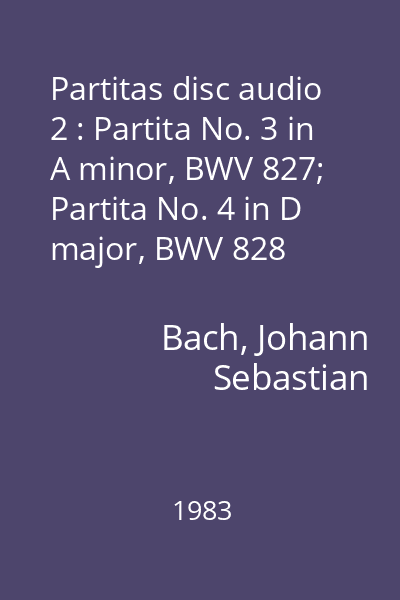 Partitas disc audio 2 : Partita No. 3 in A minor, BWV 827; Partita No. 4 in D major, BWV 828