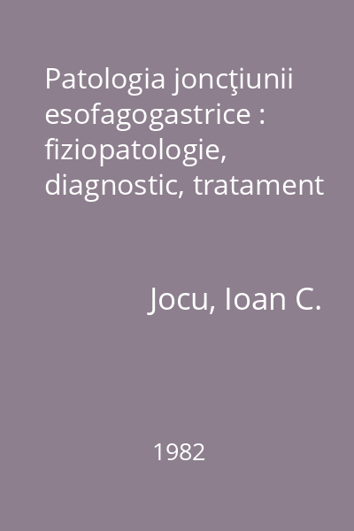 Patologia joncţiunii esofagogastrice : fiziopatologie, diagnostic, tratament