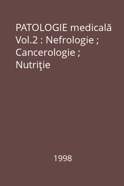 PATOLOGIE medicală Vol.2 : Nefrologie ; Cancerologie ; Nutriţie