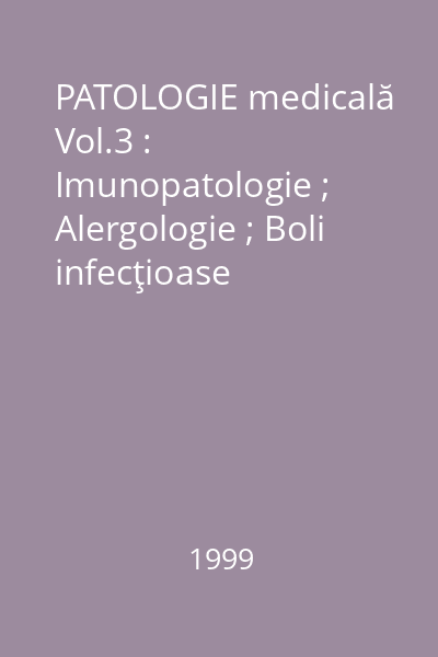PATOLOGIE medicală Vol.3 : Imunopatologie ; Alergologie ; Boli infecţioase
