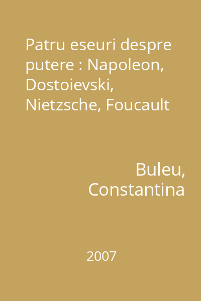 Patru eseuri despre putere : Napoleon, Dostoievski, Nietzsche, Foucault