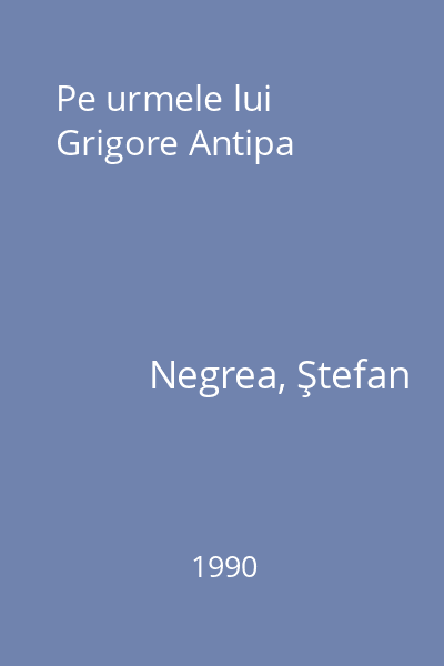 Pe urmele lui Grigore Antipa