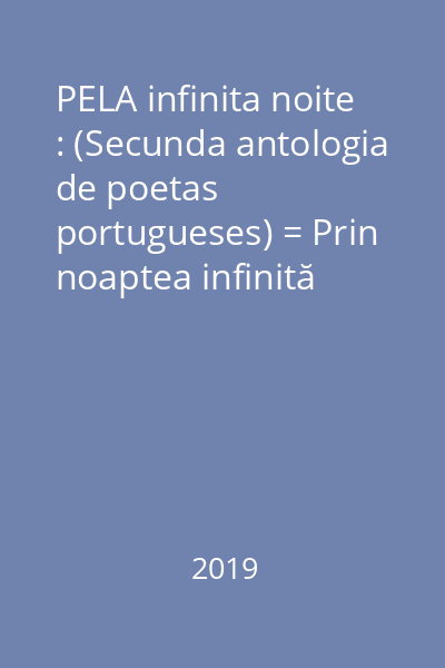 PELA infinita noite : (Secunda antologia de poetas portugueses) = Prin noaptea infinită