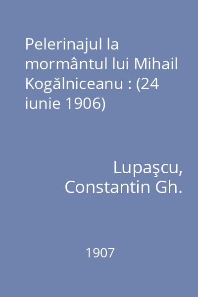 Pelerinajul la mormântul lui Mihail Kogălniceanu : (24 iunie 1906)