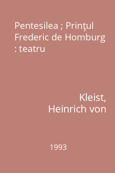 Pentesilea ; Prinţul Frederic de Homburg : teatru