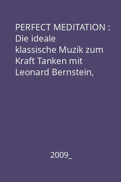 PERFECT MEDITATION : Die ideale klassische Muzik zum Kraft Tanken mit Leonard Bernstein, Pinchas Zukerman, Philippe Entremont u.v.m.