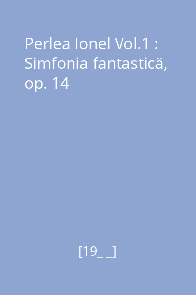 Perlea Ionel Vol.1 : Simfonia fantastică, op. 14