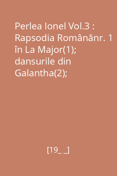Perlea Ionel Vol.3 : Rapsodia Românănr. 1 în La Major(1); dansurile din Galantha(2); Vltava,poem simfonic(3); Scherzo Capriccioso(4)