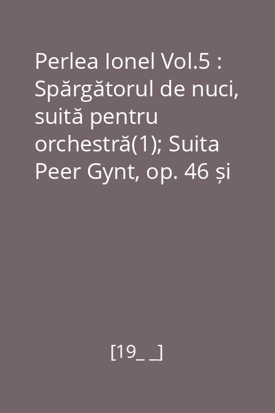 Perlea Ionel Vol.5 : Spărgătorul de nuci, suită pentru orchestră(1); Suita Peer Gynt, op. 46 și op. 55(fragmente)(2)