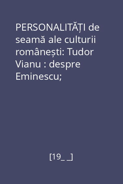 PERSONALITĂȚI de seamă ale culturii românești: Tudor Vianu : despre Eminescu; Shakespeare, poem; Tudor Arghezi, evocare