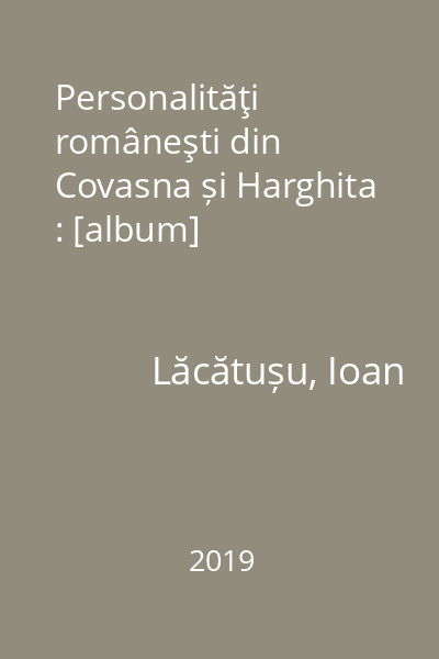 Personalităţi româneşti din Covasna și Harghita : [album]