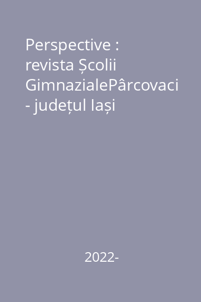 Perspective : revista Școlii GimnazialePârcovaci - județul Iași