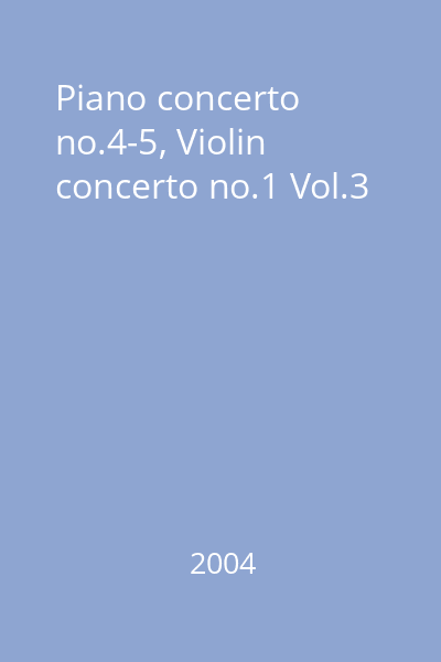 Piano concerto no.4-5, Violin concerto no.1 Vol.3