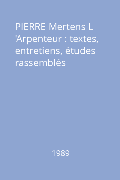 PIERRE Mertens L 'Arpenteur : textes, entretiens, études rassemblés
