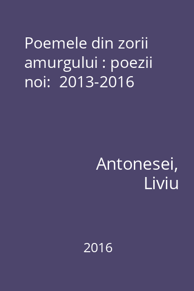 Poemele din zorii amurgului : poezii noi:  2013-2016