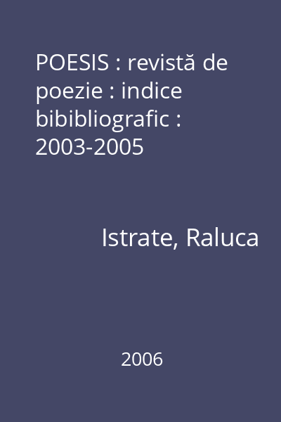 POESIS : revistă de poezie : indice bibibliografic : 2003-2005