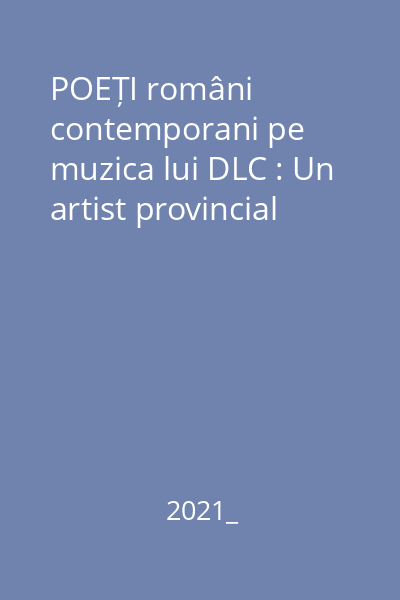 POEȚI români contemporani pe muzica lui DLC : Un artist provincial