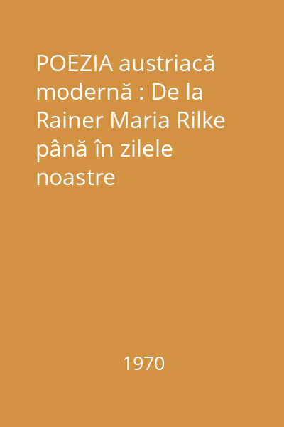 POEZIA austriacă modernă : De la Rainer Maria Rilke până în zilele noastre