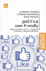 Politica user friendly : despre consultanţi politici şi facebook în România şi Republica Moldova