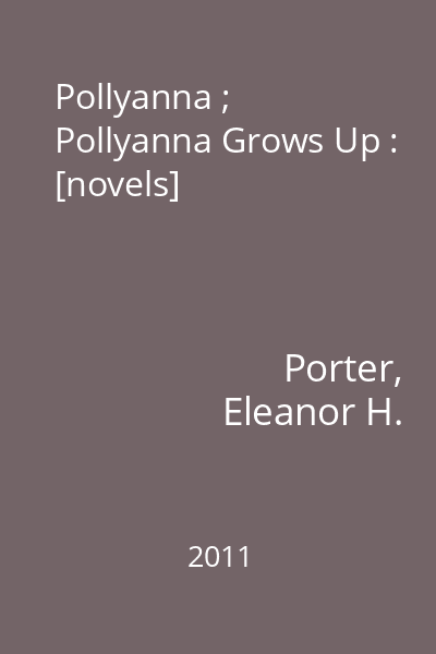 Pollyanna ; Pollyanna Grows Up : [novels]