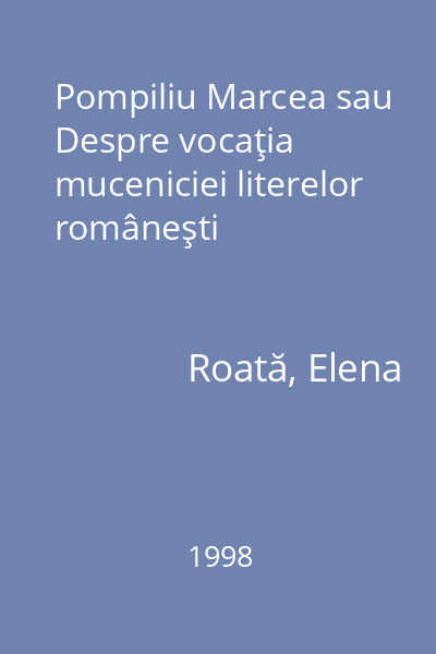 Pompiliu Marcea sau Despre vocaţia muceniciei literelor româneşti