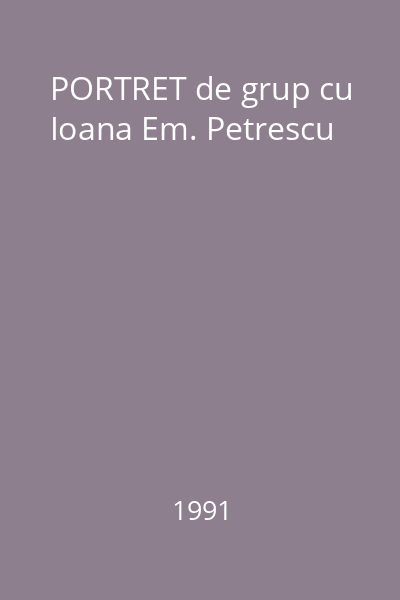 PORTRET de grup cu Ioana Em. Petrescu