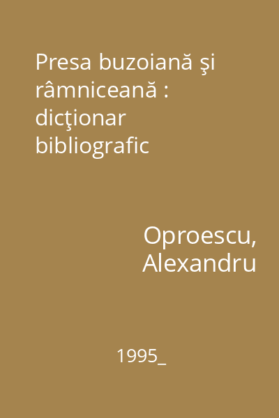 Presa buzoiană şi râmniceană : dicţionar bibliografic