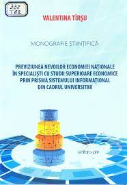 Previziunea nevoilor economiei naționale în specialiști cu studii superioare economice prin prisma sistemului informațional din cadrul universitar : monografie științifică