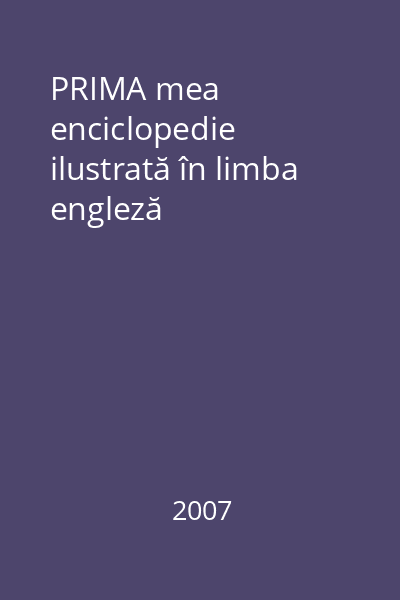 PRIMA mea enciclopedie ilustrată în limba engleză