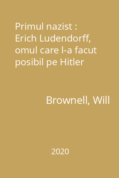 Primul nazist : Erich Ludendorff, omul care l-a facut posibil pe Hitler