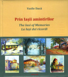 Prin Iașii amintirilor = The Iași of Memories = La Iași del ricordi : [album]