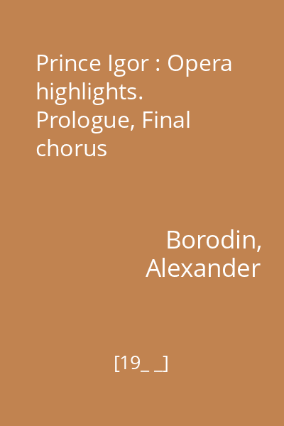 Prince Igor : Opera highlights. Prologue, Final chorus