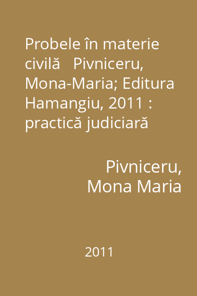 Probele în materie civilă   Pivniceru, Mona-Maria; Editura Hamangiu, 2011 : practică judiciară