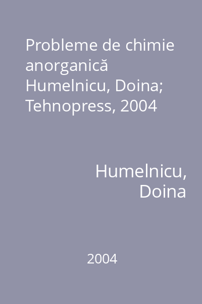 Probleme de chimie anorganică   Humelnicu, Doina; Tehnopress, 2004