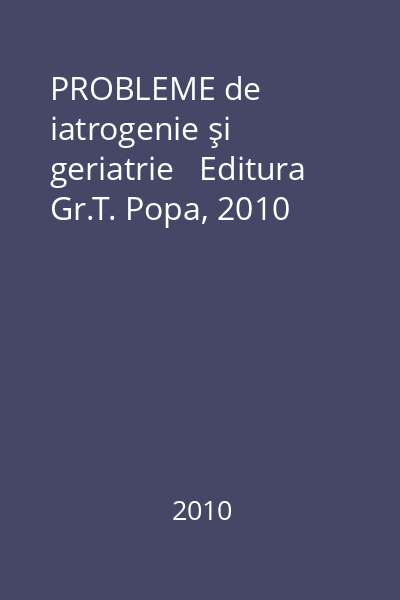 PROBLEME de iatrogenie şi geriatrie   Editura Gr.T. Popa, 2010
