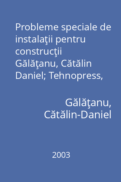 Probleme speciale de instalaţii pentru construcţii   Gălăţanu, Cătălin Daniel; Tehnopress, 2003 : automatizări, măsurări, iluminat
