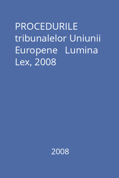PROCEDURILE tribunalelor Uniunii Europene   Lumina Lex, 2008