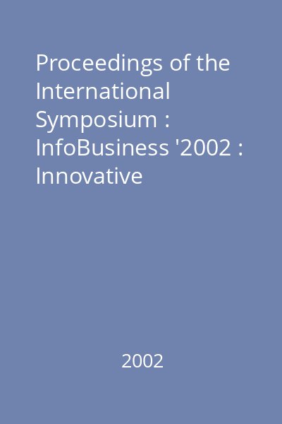 Proceedings of the International Symposium : InfoBusiness '2002 : Innovative Applications of Informations Technologies in Business and Management : Iaşi : 23 May, 2002