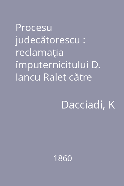 Procesu judecătorescu : reclamaţia împuternicitului D. Iancu Ralet către tribunalul judecătoresc de Botoşani în contra averii răposatului vornic Dimitrie Ralet
