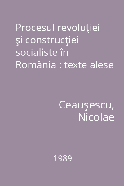 Procesul revoluţiei şi construcţiei socialiste în România : texte alese