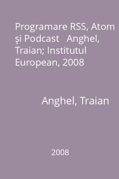 Programare RSS, Atom şi Podcast   Anghel, Traian; Institutul European, 2008
