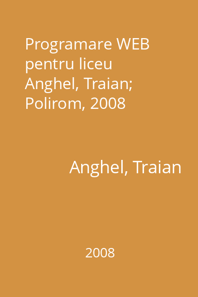 Programare WEB pentru liceu   Anghel, Traian; Polirom, 2008