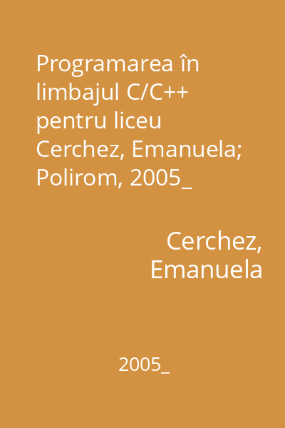 Programarea în limbajul C/C++ pentru liceu   Cerchez, Emanuela; Polirom, 2005_
