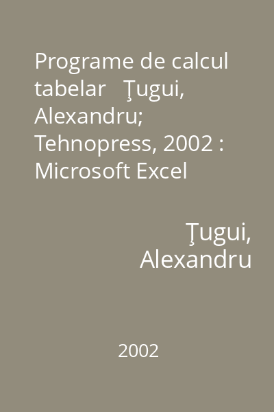 Programe de calcul tabelar   Ţugui, Alexandru; Tehnopress, 2002 : Microsoft Excel