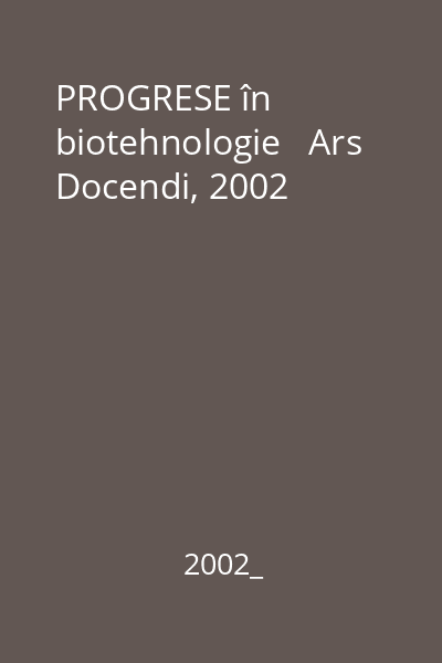 PROGRESE în biotehnologie   Ars Docendi, 2002