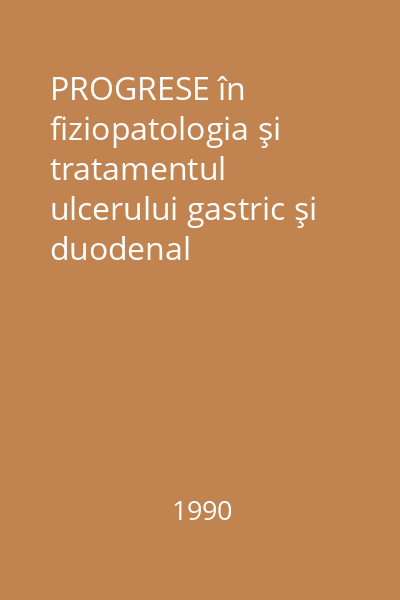 PROGRESE în fiziopatologia şi tratamentul ulcerului gastric şi duodenal