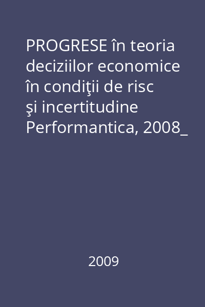 PROGRESE în teoria deciziilor economice în condiţii de risc şi incertitudine   Performantica, 2008_  Vol.9 : Management, strategii şi decizii fuzzy, Curente, teorii şi practici moderne în economie