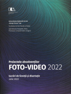 PROIECTELE absolvenților foto - video : lucrări de licență și disertație, iulie 2022
